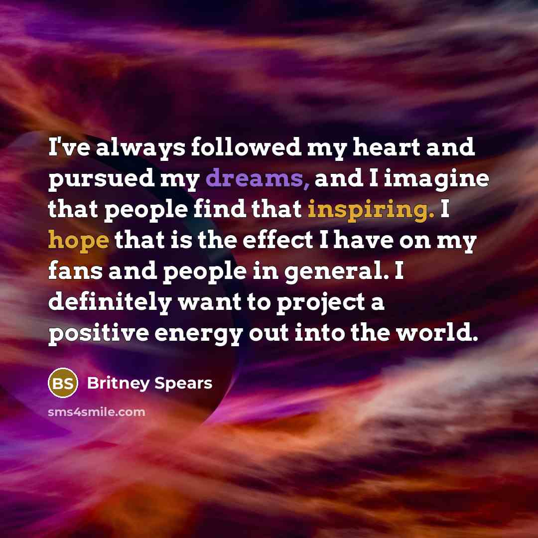 “I've always followed my heart and pursued my dreams, and…” quote by Britney Spears