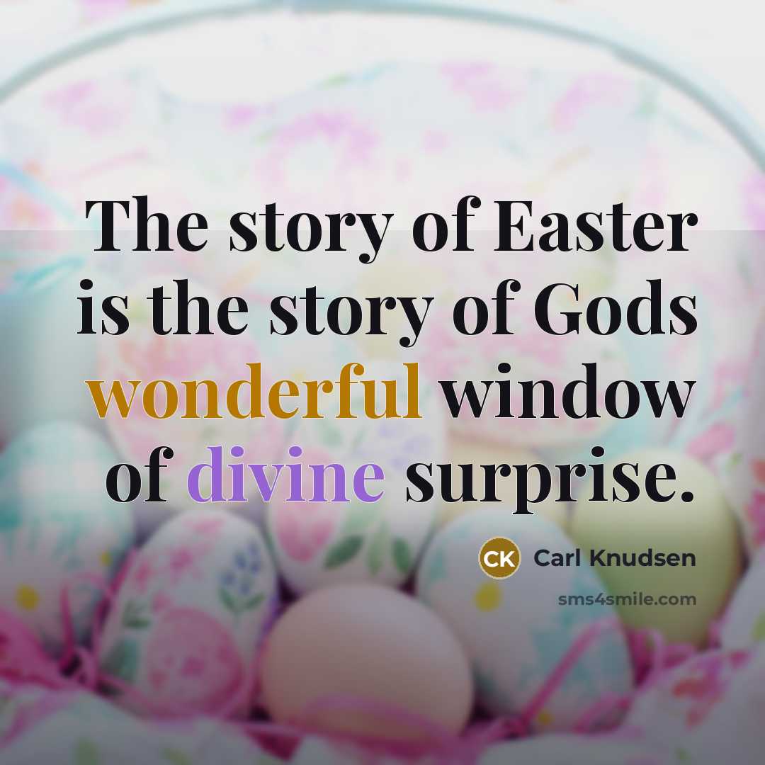 “The story of Easter is the story of Gods wonderful window of divine surprise.” quote by Carl Knudsen
