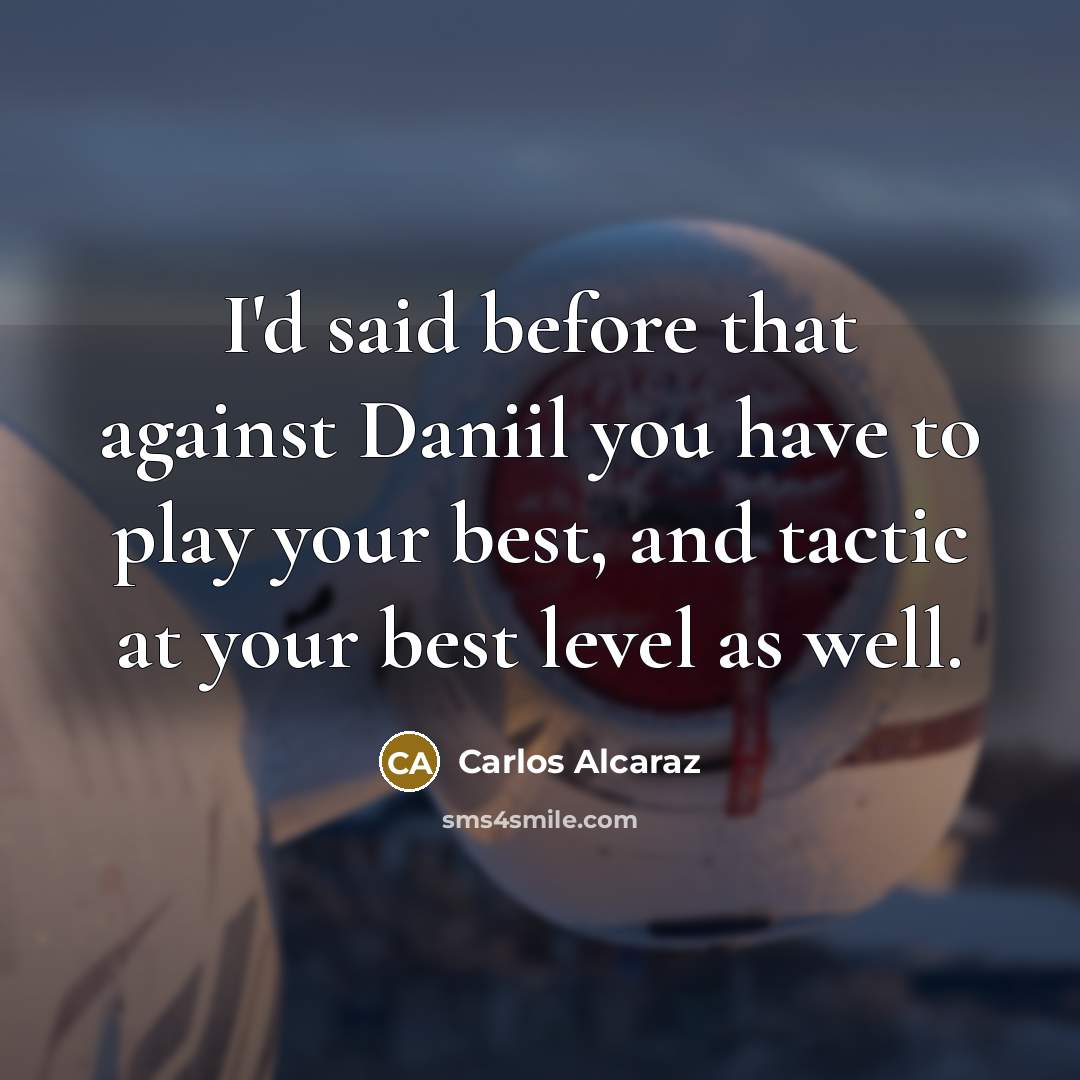 “I'd said before that against Daniil you have to play…” quote by Carlos Alcaraz