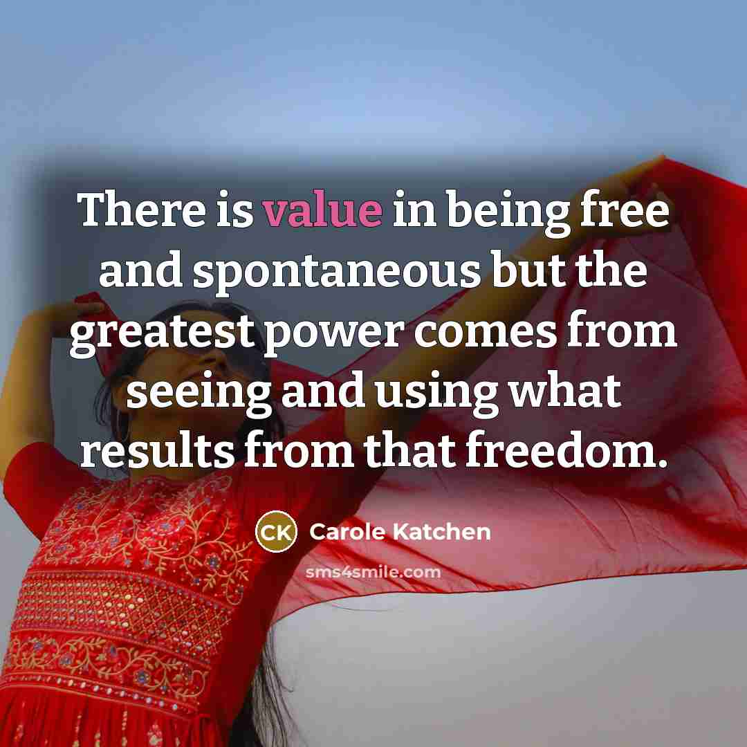 “There is value in being free and spontaneous but the…” quote by Carole Katchen