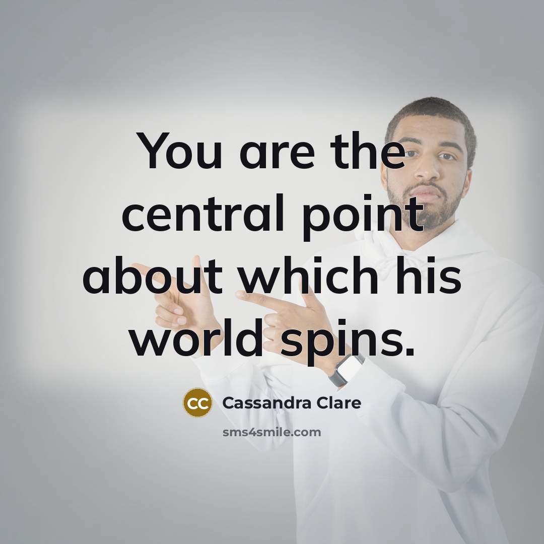 “You are the central point about which his world spins.…” quote by Cassandra Clare