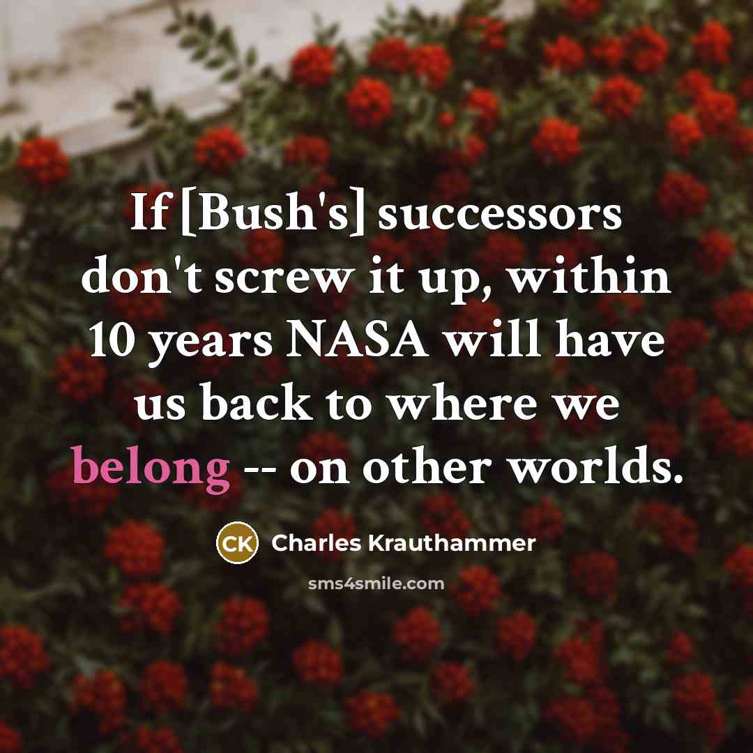 “If [Bush's] successors don't screw it up, within 10 years…” quote by Charles Krauthammer