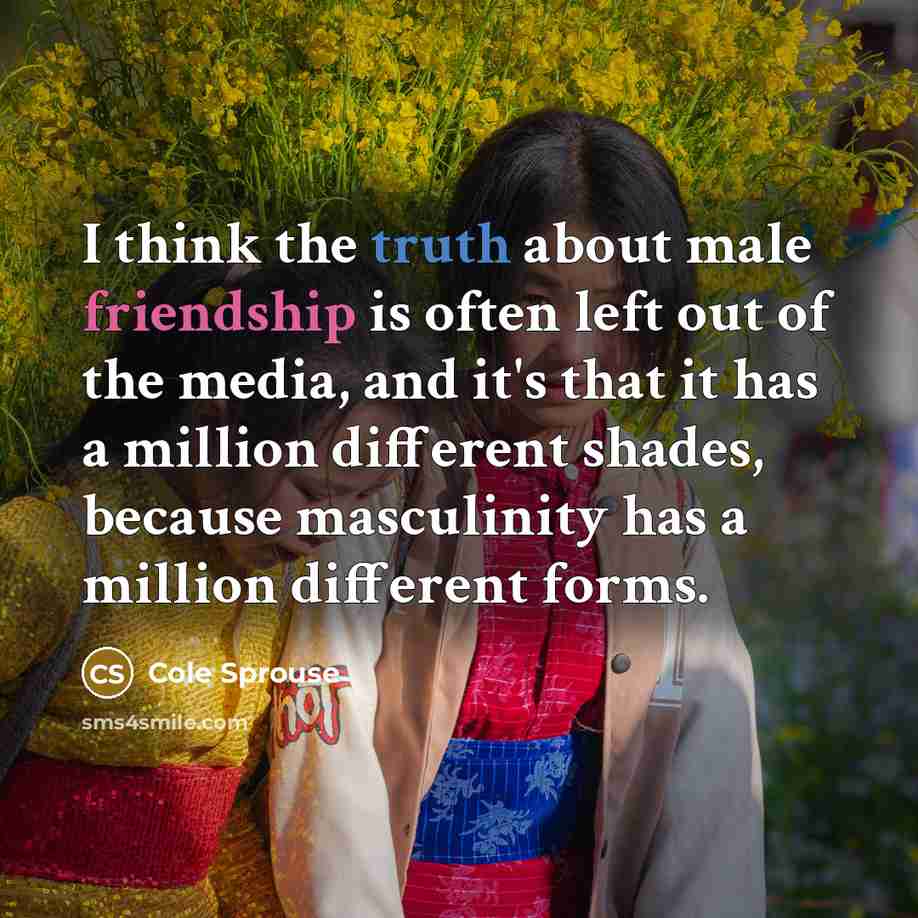 “I think the truth about male friendship is often left…” quote by Cole Sprouse