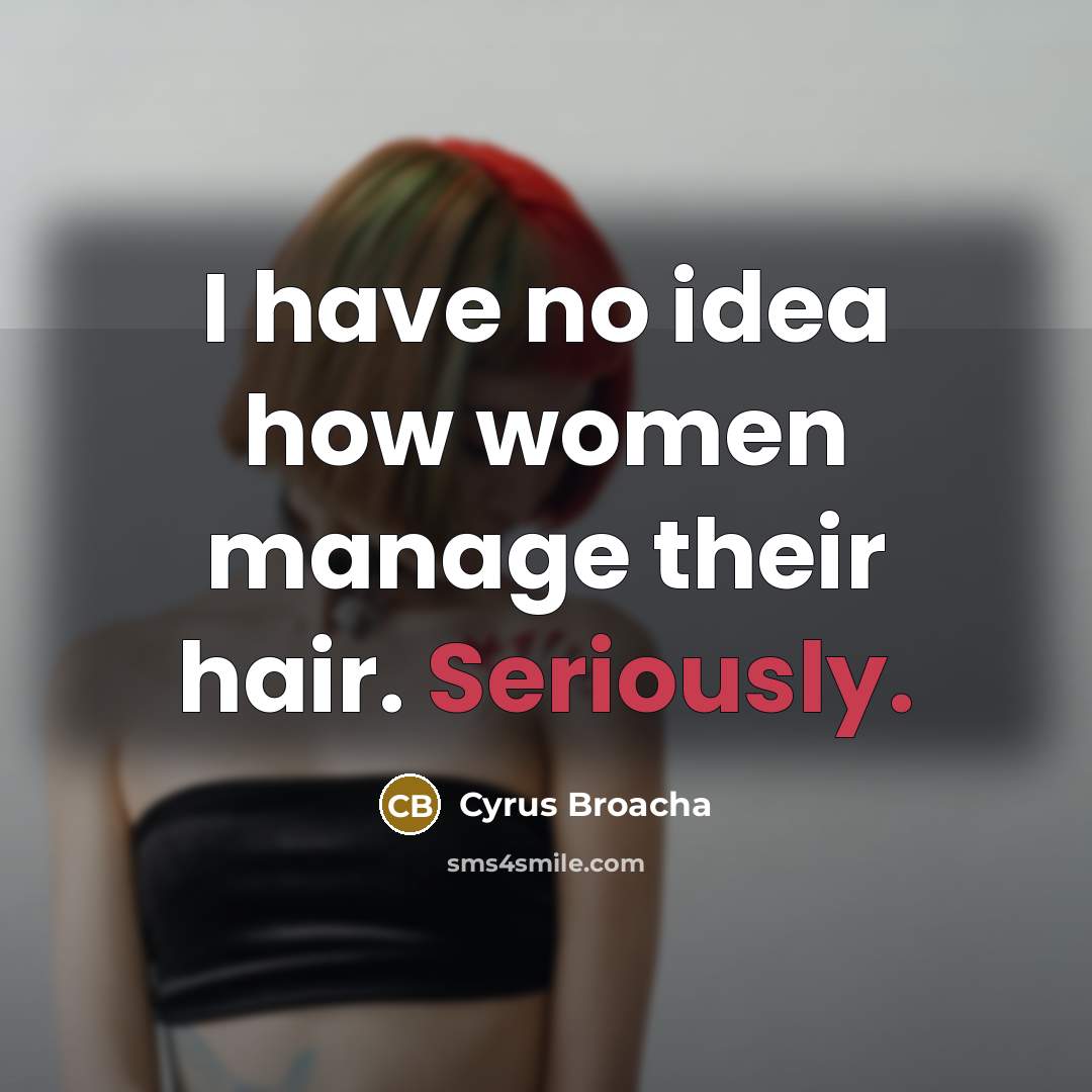 “I have no idea how women manage their hair. Seriously.…” quote by Cyrus Broacha