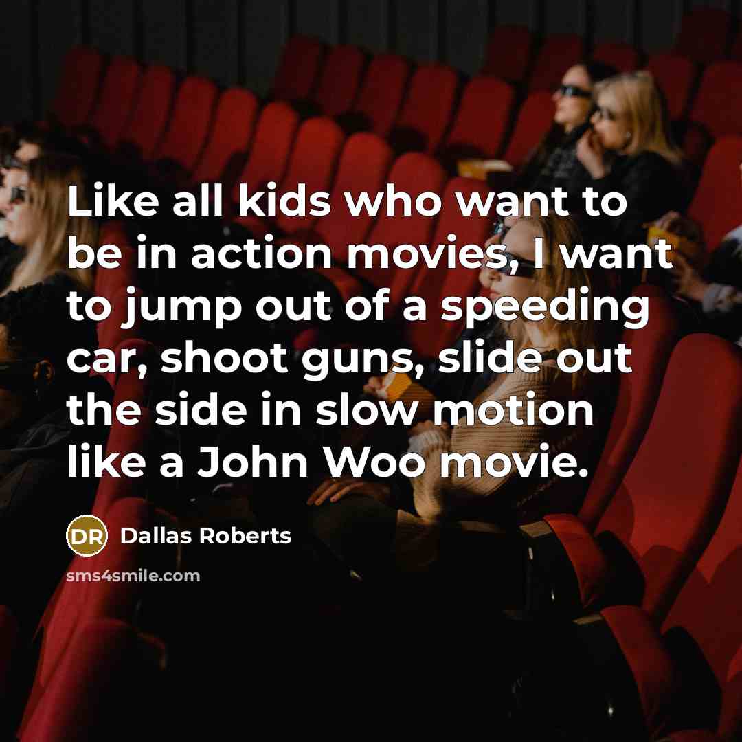 “Like all kids who want to be in action movies,…” quote by Dallas Roberts