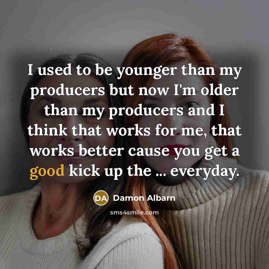 “I used to be younger than my producers but now…” quote by Damon Albarn