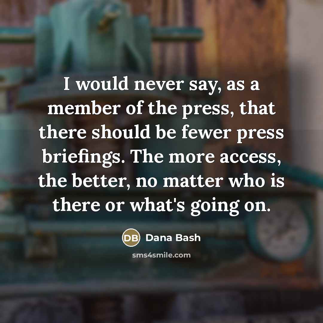 “I would never say, as a member of the press,…” quote by Dana Bash