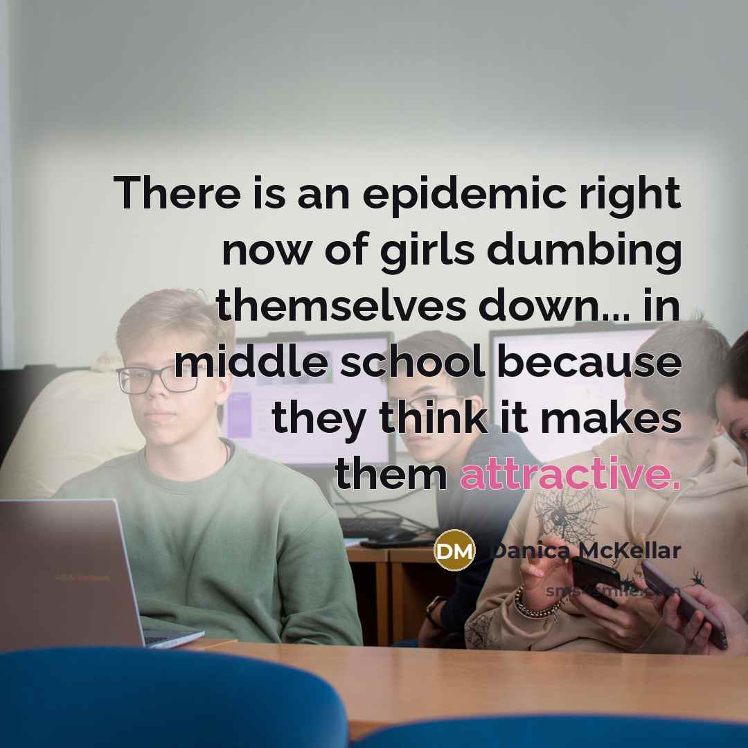 “There is an epidemic right now of girls dumbing themselves…” quote by Danica McKellar