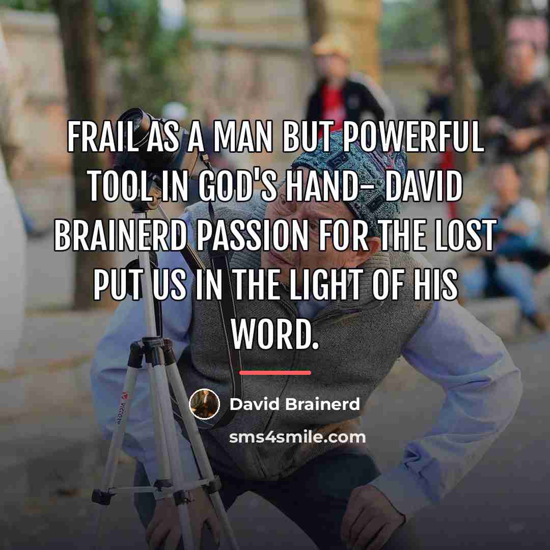 “Frail as a man but powerful tool in God's hand-…” quote by David Brainerd