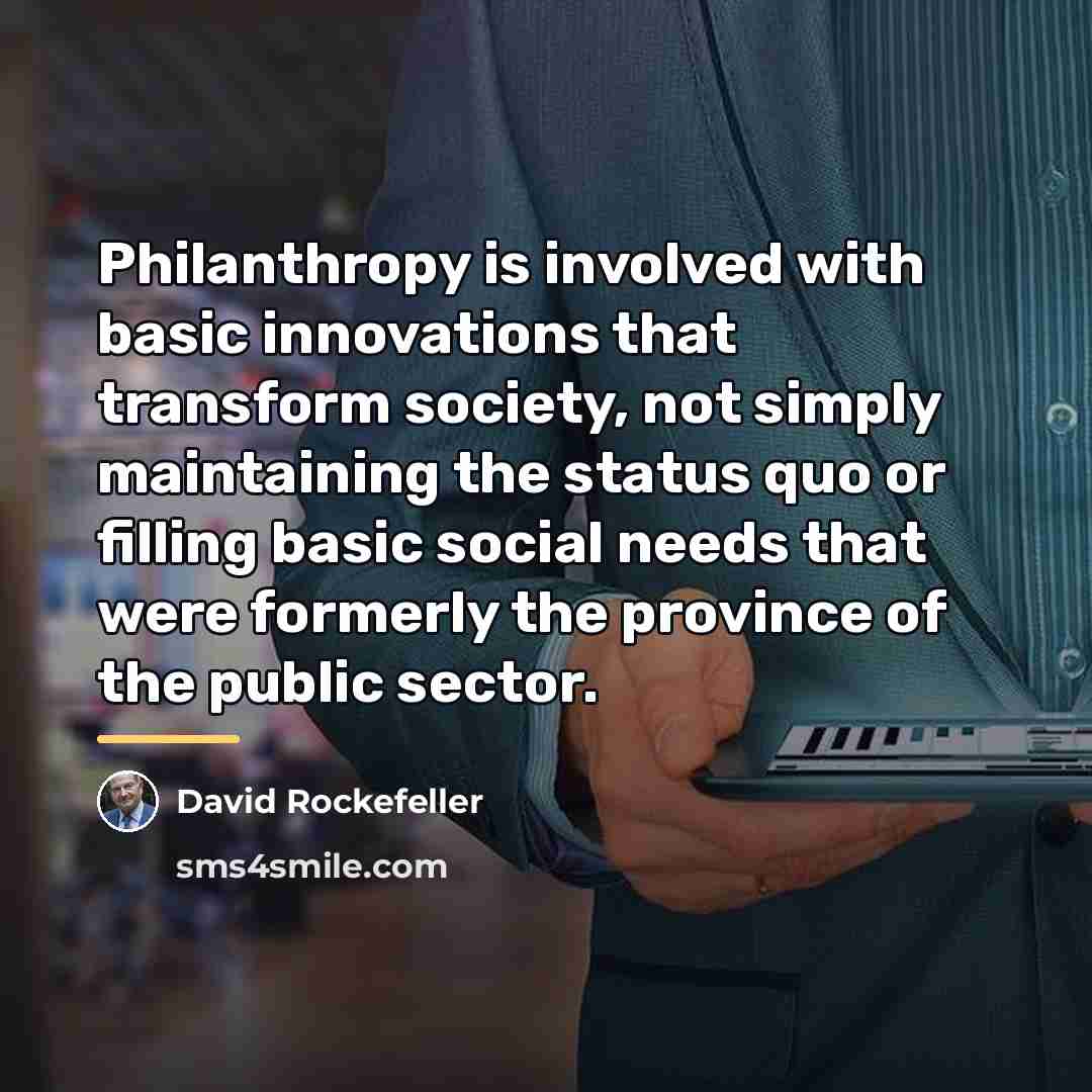“Philanthropy is involved with basic innovations that transform society, not…” quote by David Rockefeller