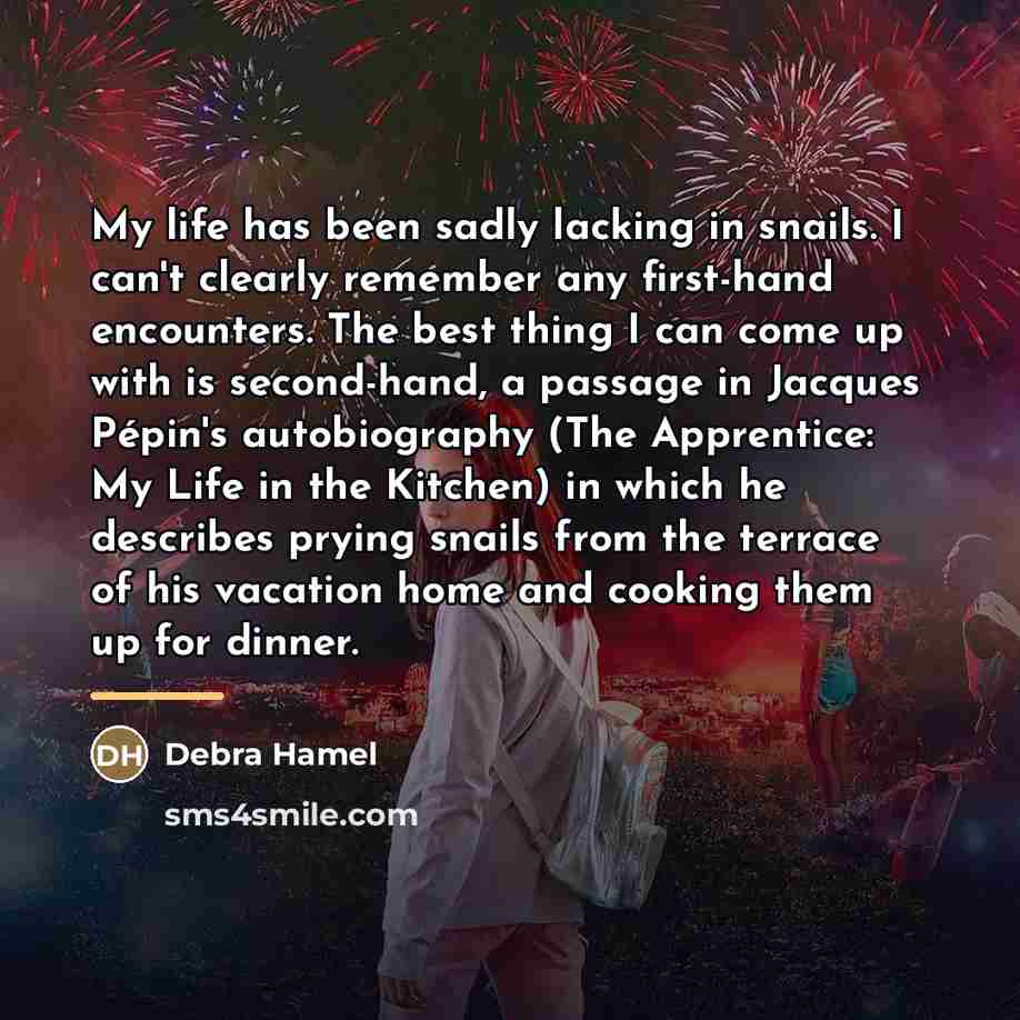 “My life has been sadly lacking in snails. I can't…” quote by Debra Hamel