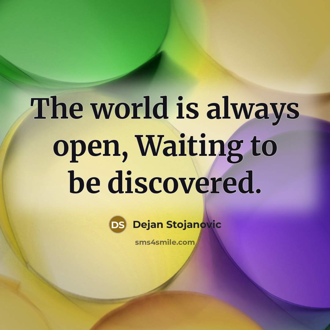 “The world is always open, Waiting to be discovered.…” quote by Dejan Stojanovic