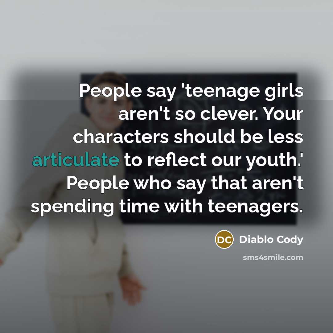 “People say 'teenage girls aren't so clever. Your characters should…” quote by Diablo Cody