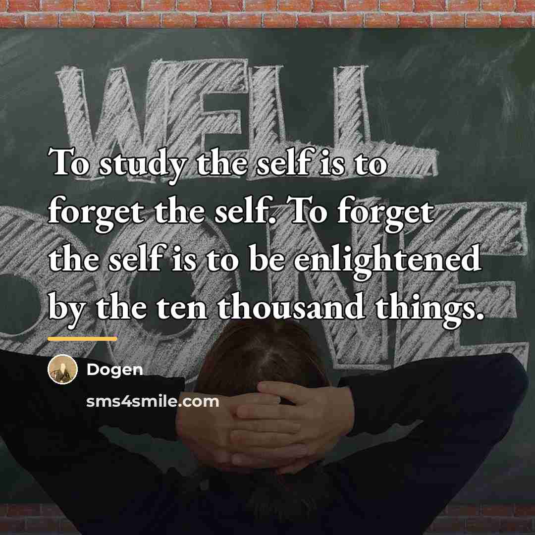 “To study the self is to forget the self. To…” quote by Dogen