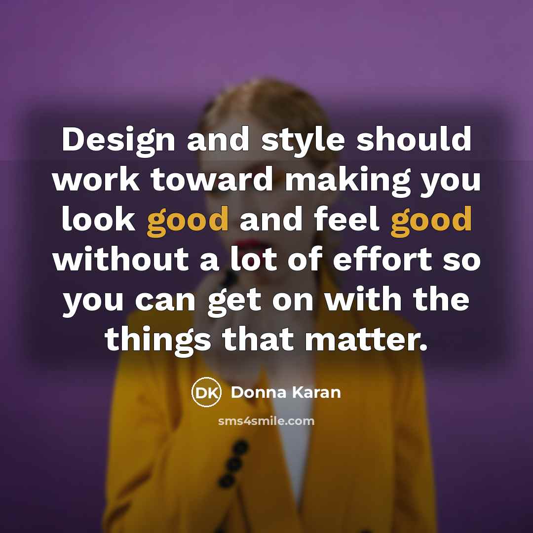 “Design and style should work toward making you look good…” quote by Donna Karan