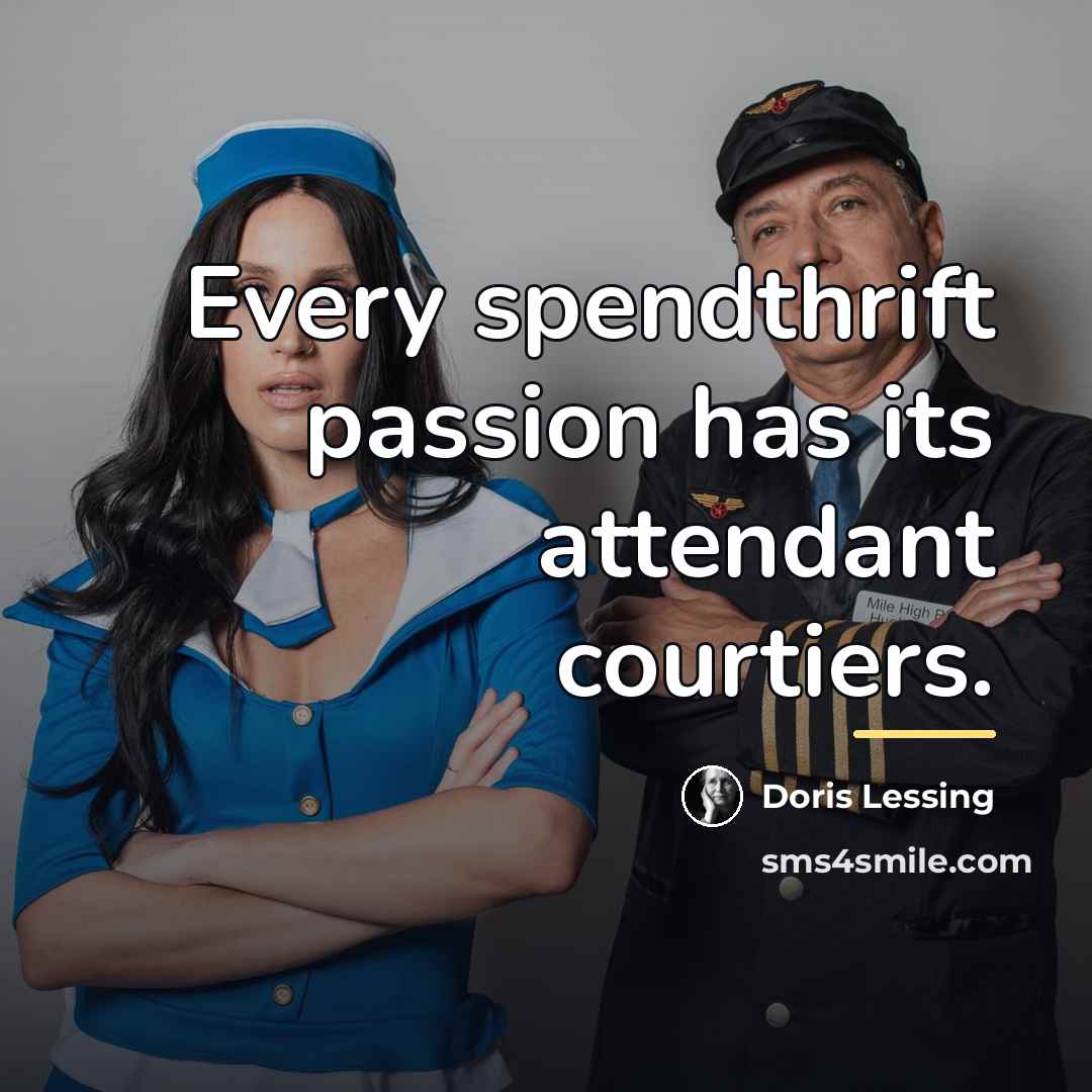 “Every spendthrift passion has its attendant courtiers.…” quote by Doris Lessing