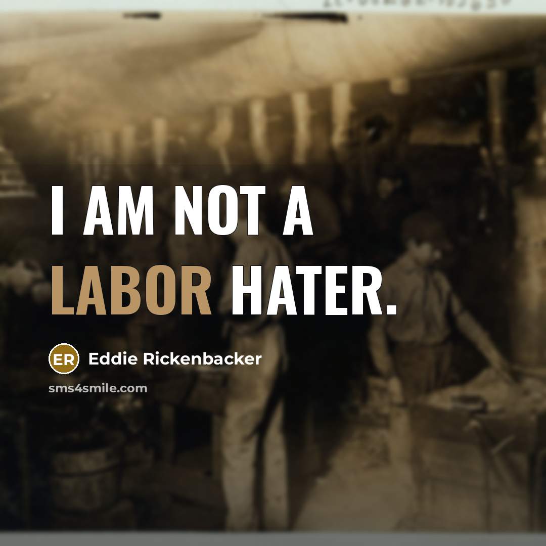 “I am not a labor hater.…” quote by Eddie Rickenbacker