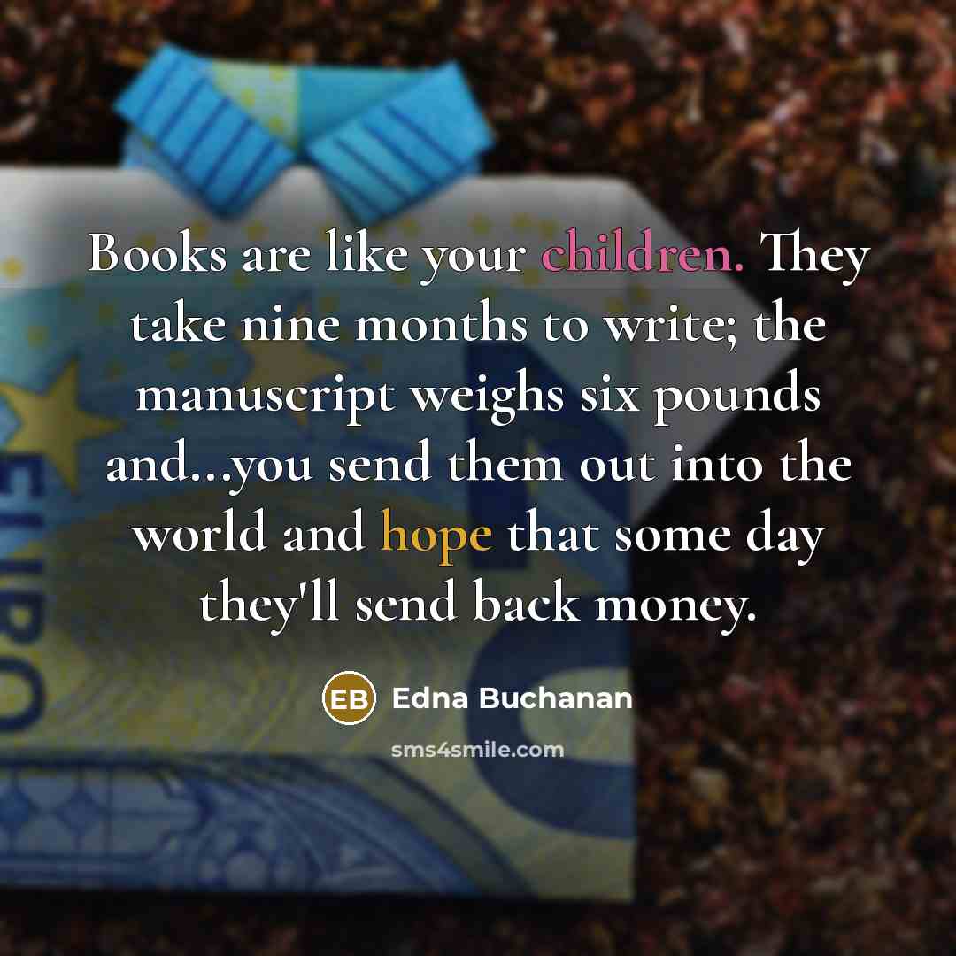 “Books are like your children. They take nine months to…” quote by Edna Buchanan