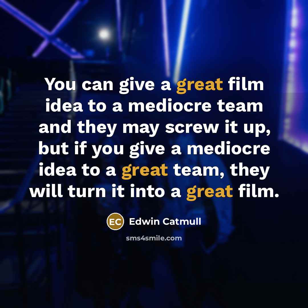 “You can give a great film idea to a mediocre…” quote by Edwin Catmull