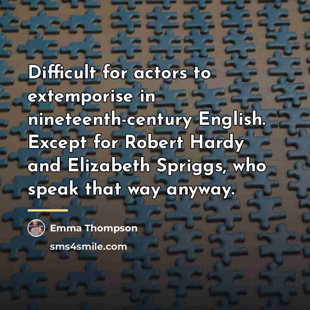 “Difficult for actors to extemporise in nineteenth-century English. Except for…” quote by Emma Thompson