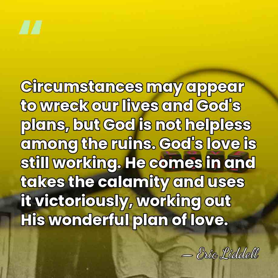 Circumstances may appear to wreck our lives and God's plans, but God&hellip; - Eric Liddell