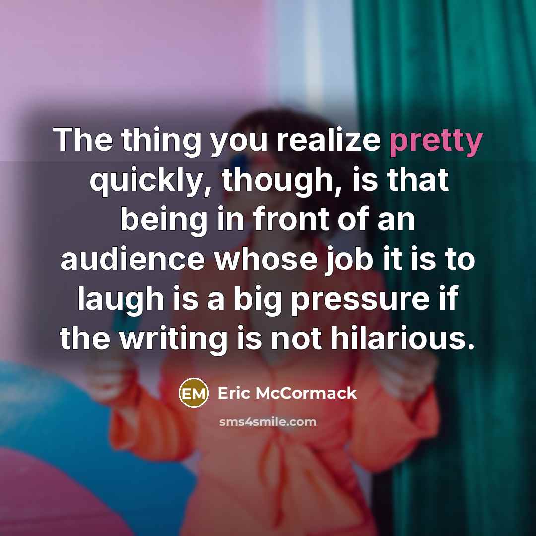 “The thing you realize pretty quickly, though, is that being…” quote by Eric McCormack