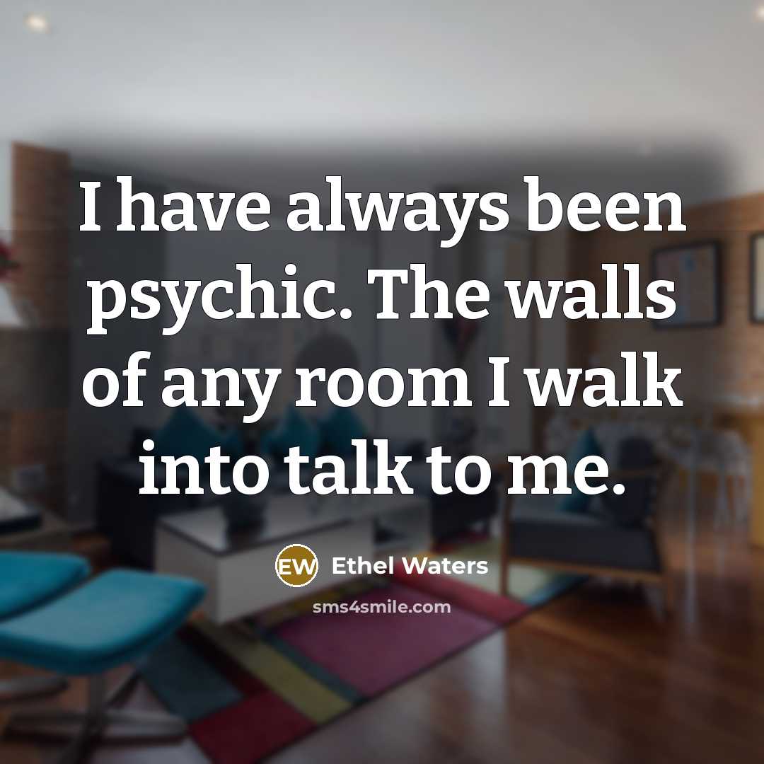 “I have always been psychic. The walls of any room…” quote by Ethel Waters