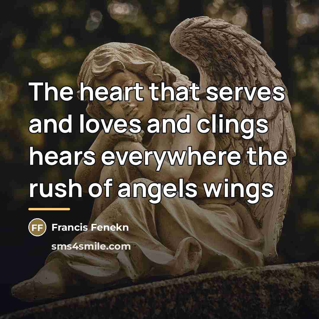 “The heart that serves and loves and clings hears everywhere…” quote by Francis Fenekn