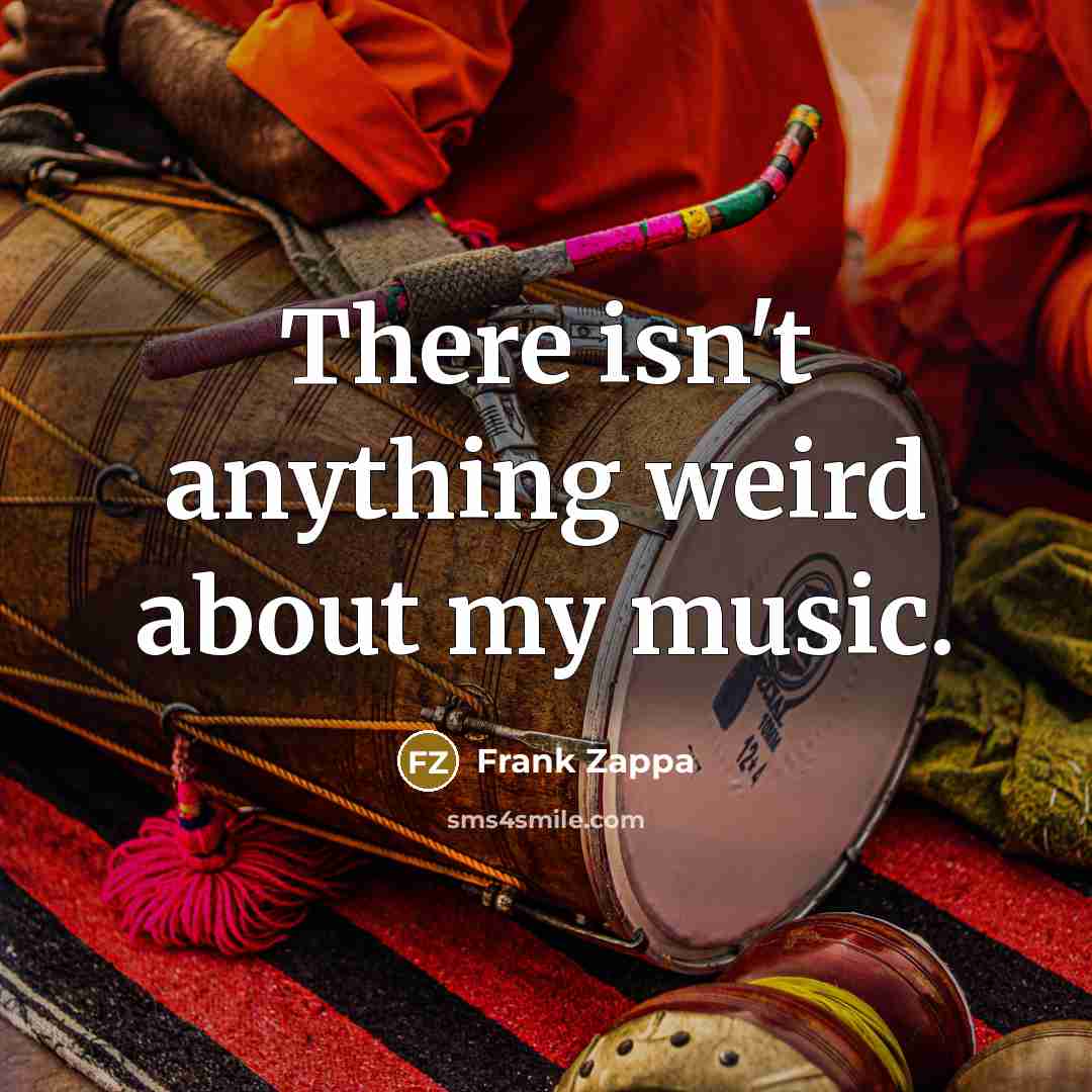 “There isn't anything weird about my music.…” quote by Frank Zappa