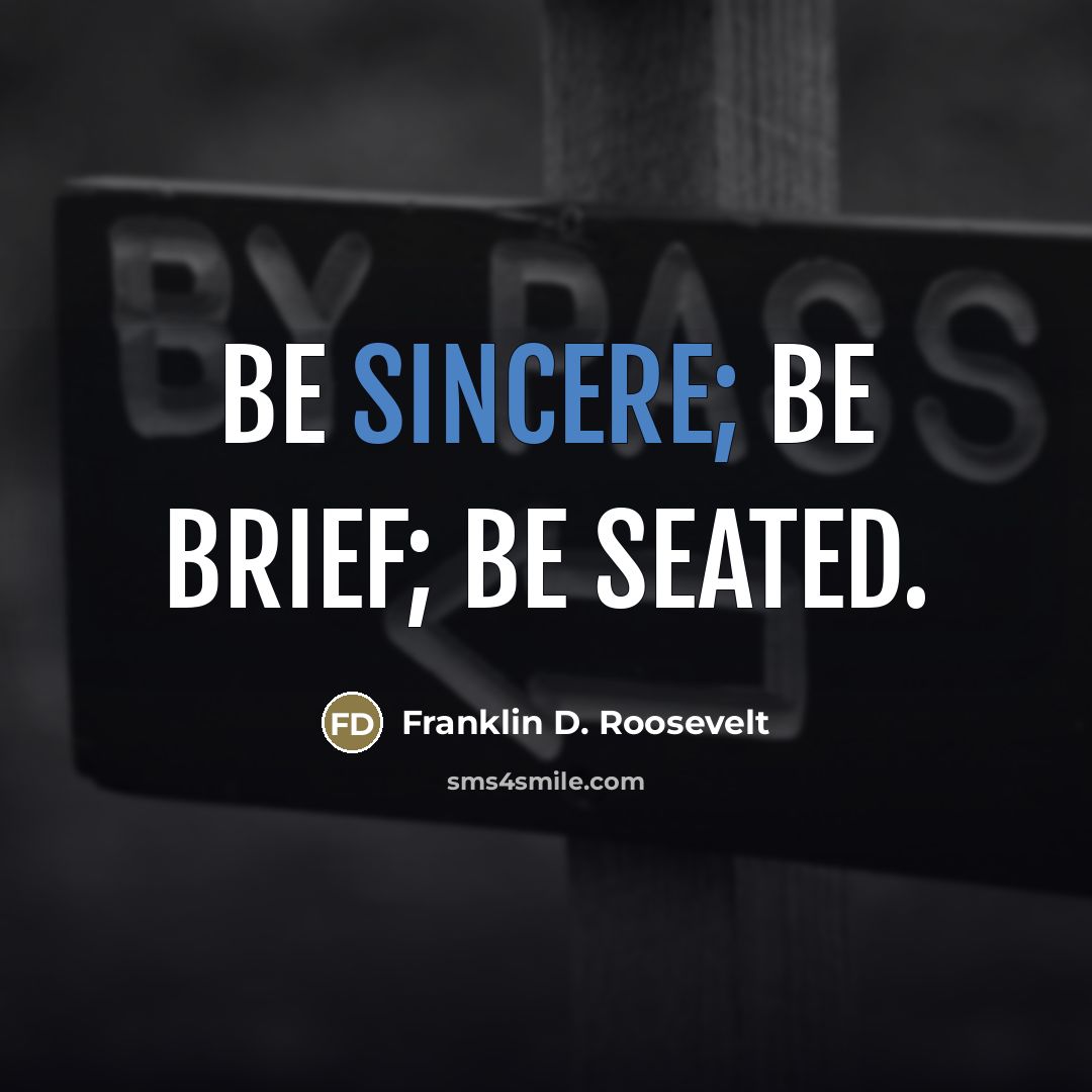 “Be sincere; be brief; be seated.…” quote by Franklin D. Roosevelt