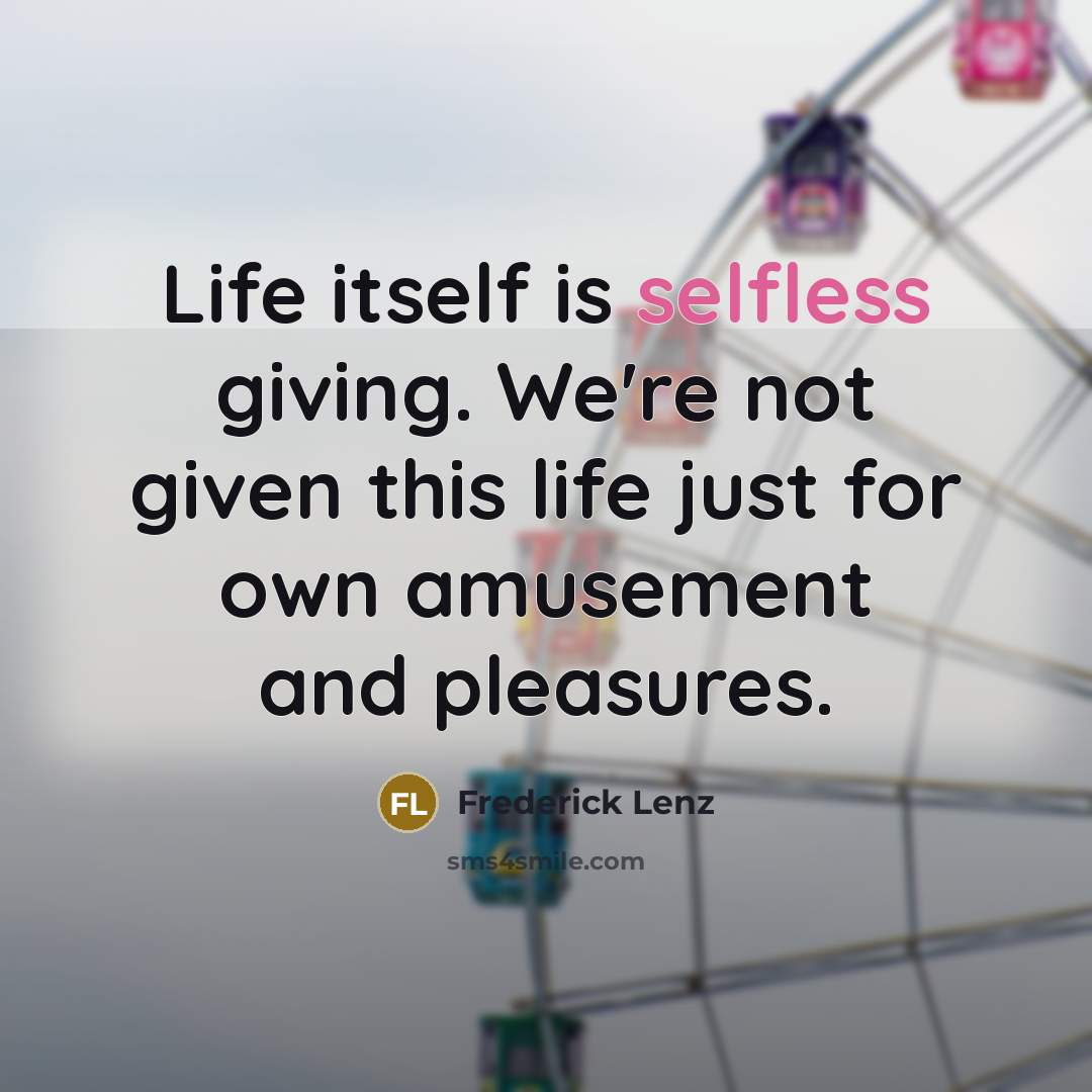 “Life itself is selfless giving. We're not given this life…” quote by Frederick Lenz