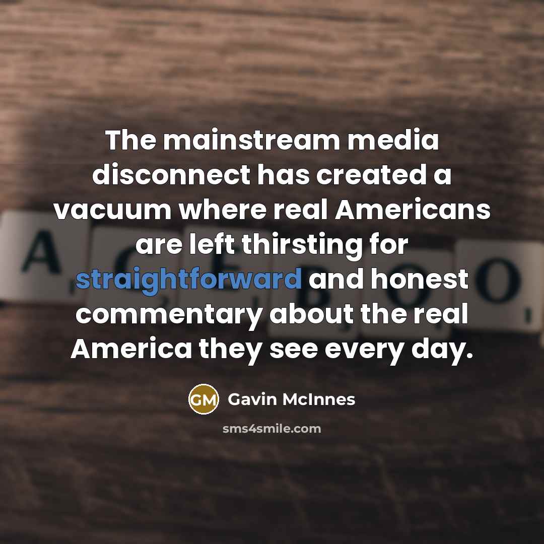 “The mainstream media disconnect has created a vacuum where real…” quote by Gavin McInnes
