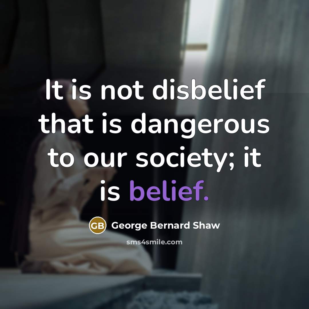 “It is not disbelief that is dangerous to our society;…” quote by George Bernard Shaw