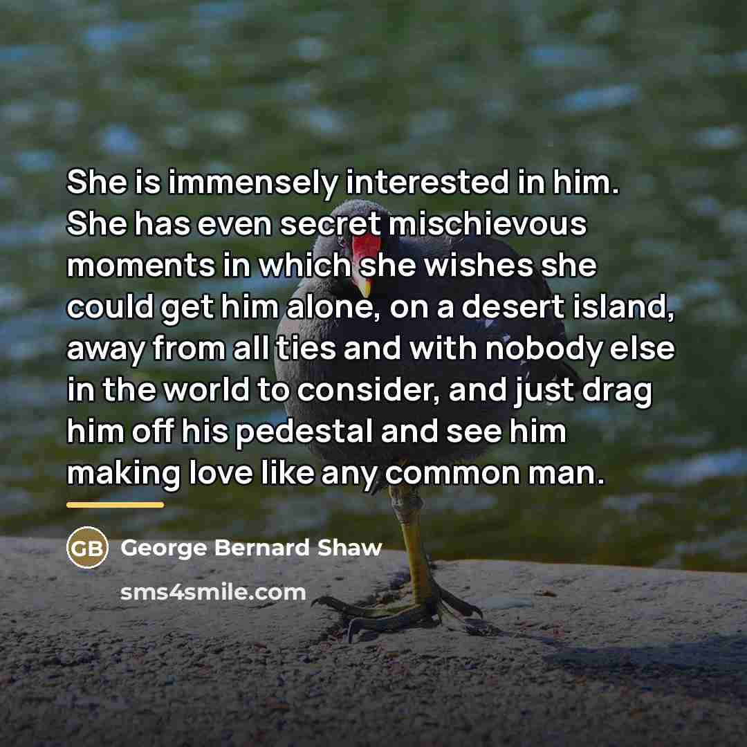 “She is immensely interested in him. She has even secret…” quote by George Bernard Shaw