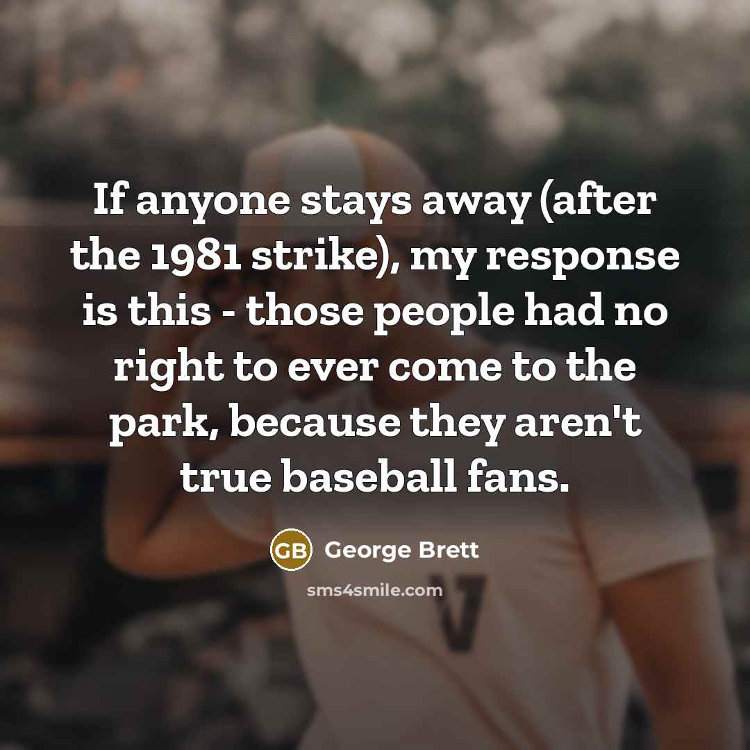 “If anyone stays away (after the 1981 strike), my response…” quote by George Brett