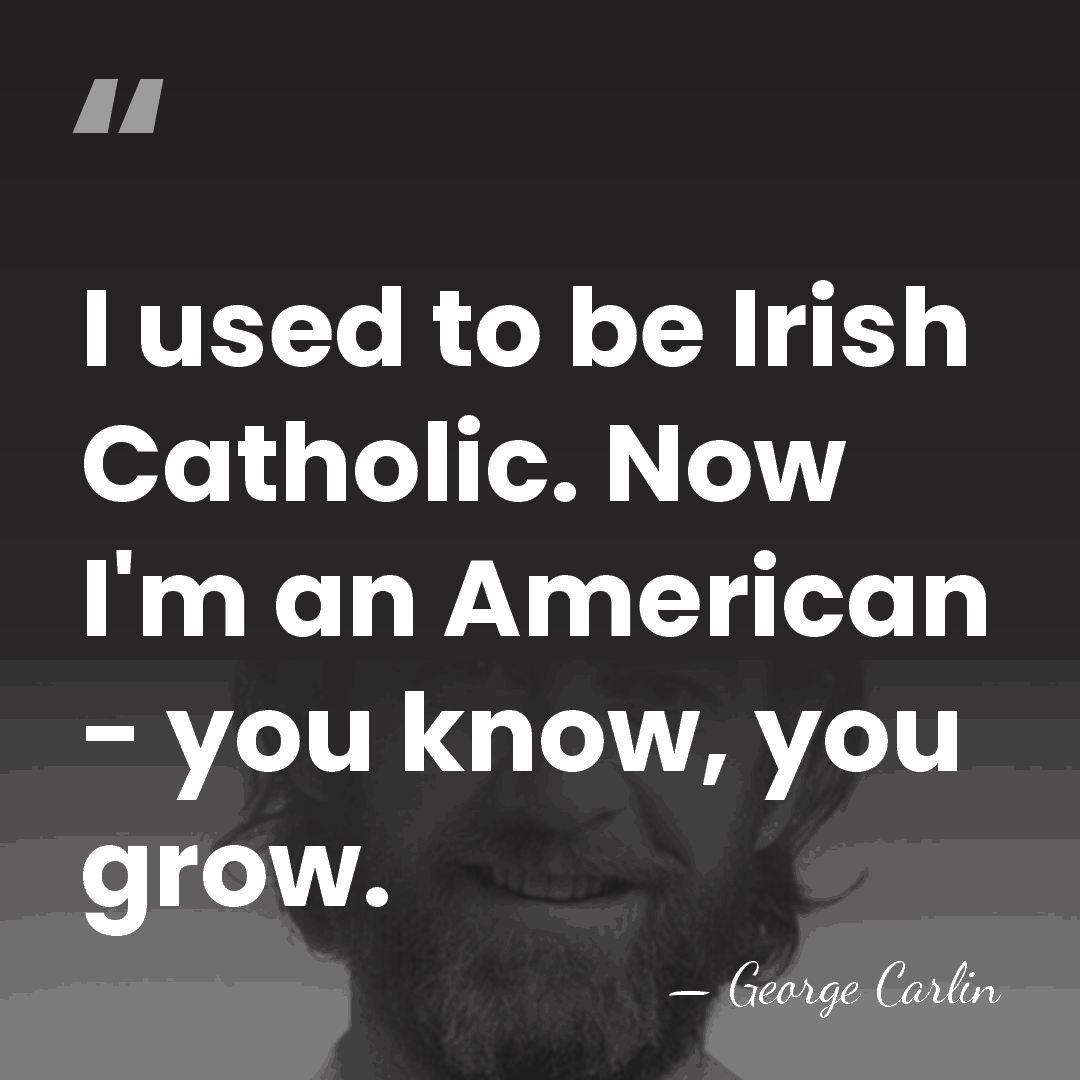 I used to be Irish Catholic. Now I'm an American - you&hellip; - George Carlin