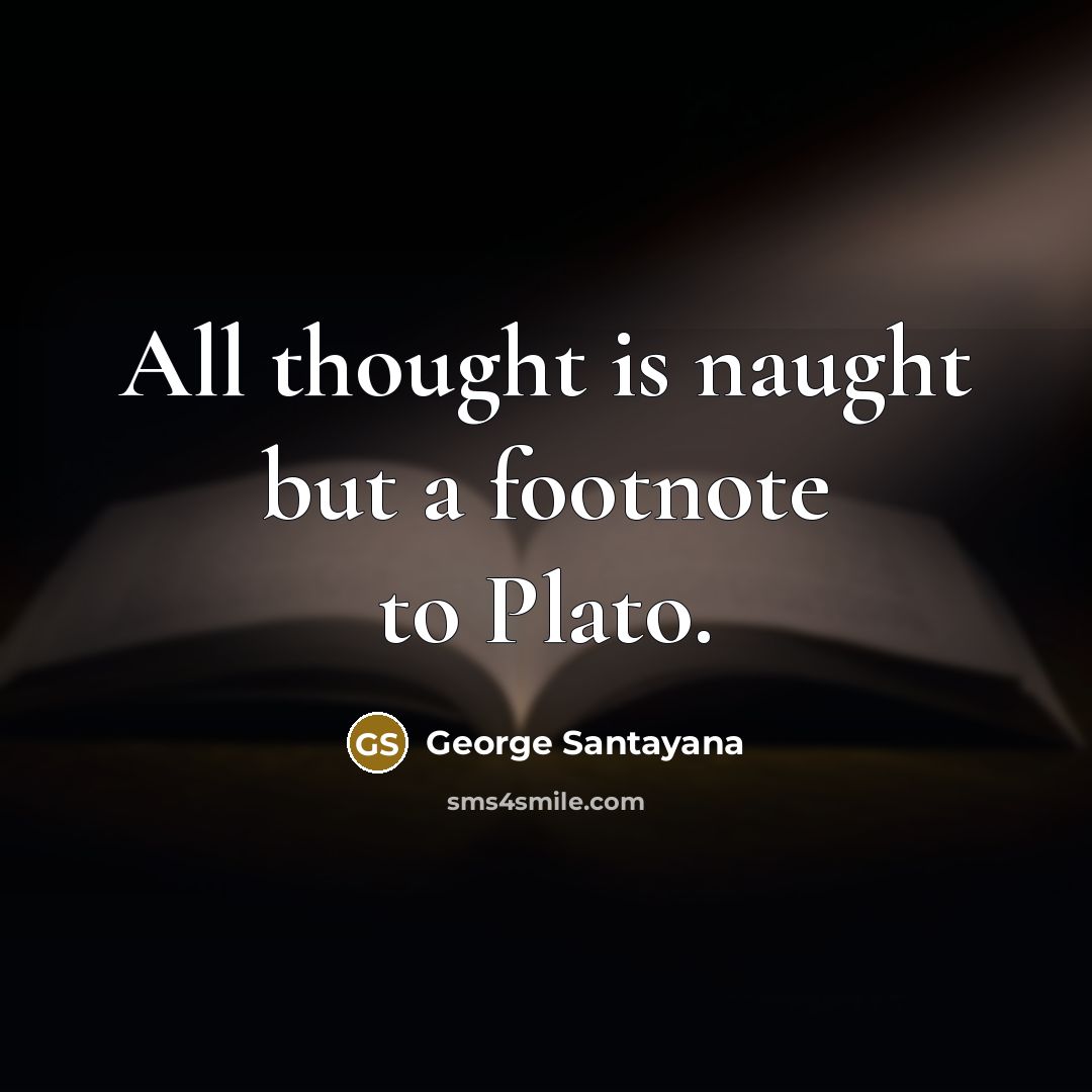 “All thought is naught but a footnote to Plato.…” quote by George Santayana