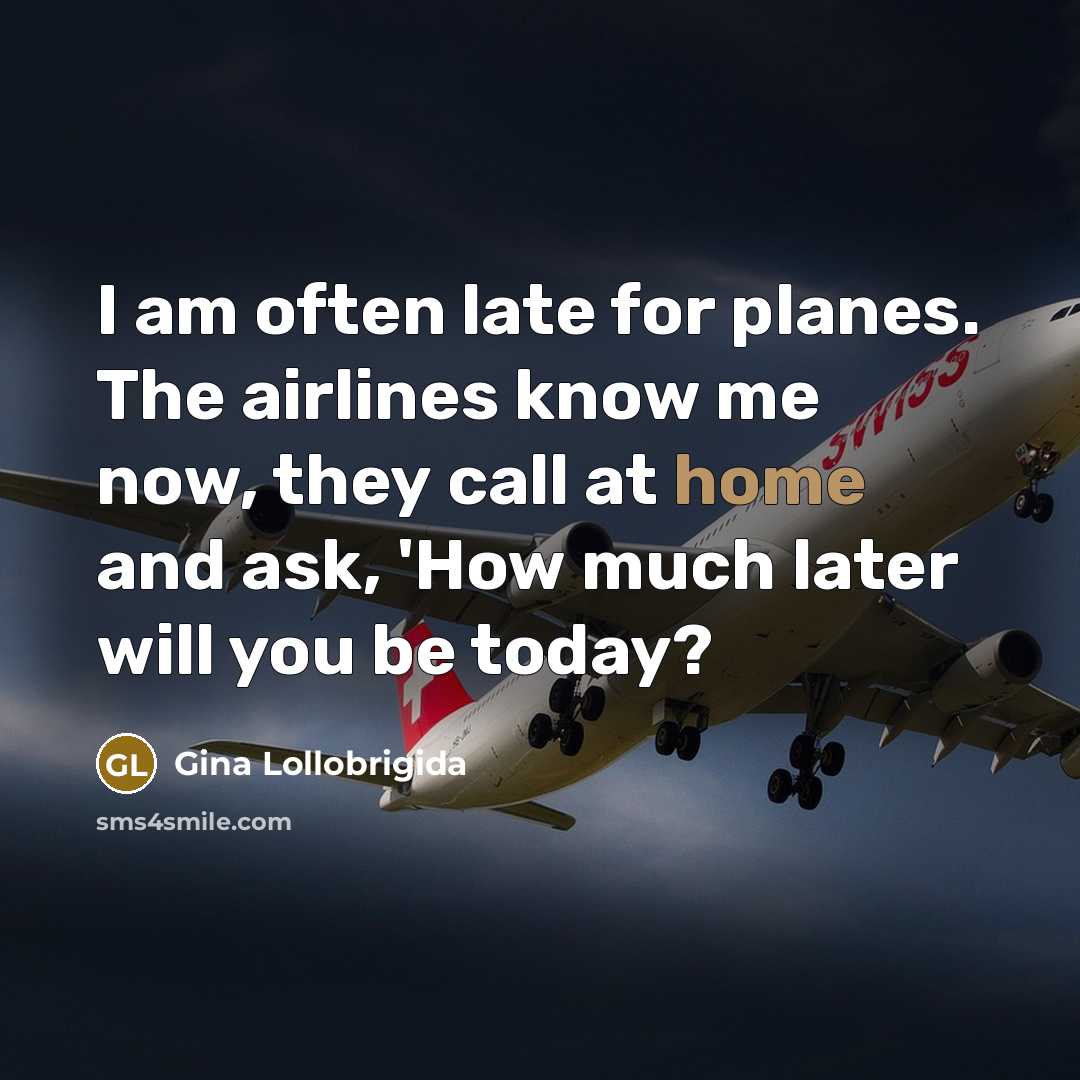 “I am often late for planes. The airlines know me…” quote by Gina Lollobrigida
