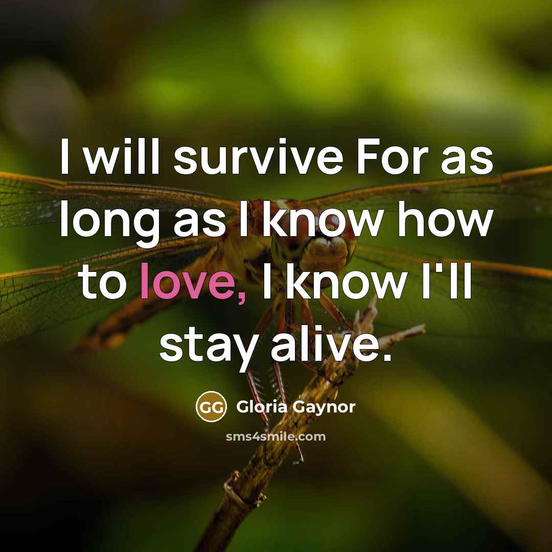 “I will survive For as long as I know how…” quote by Gloria Gaynor