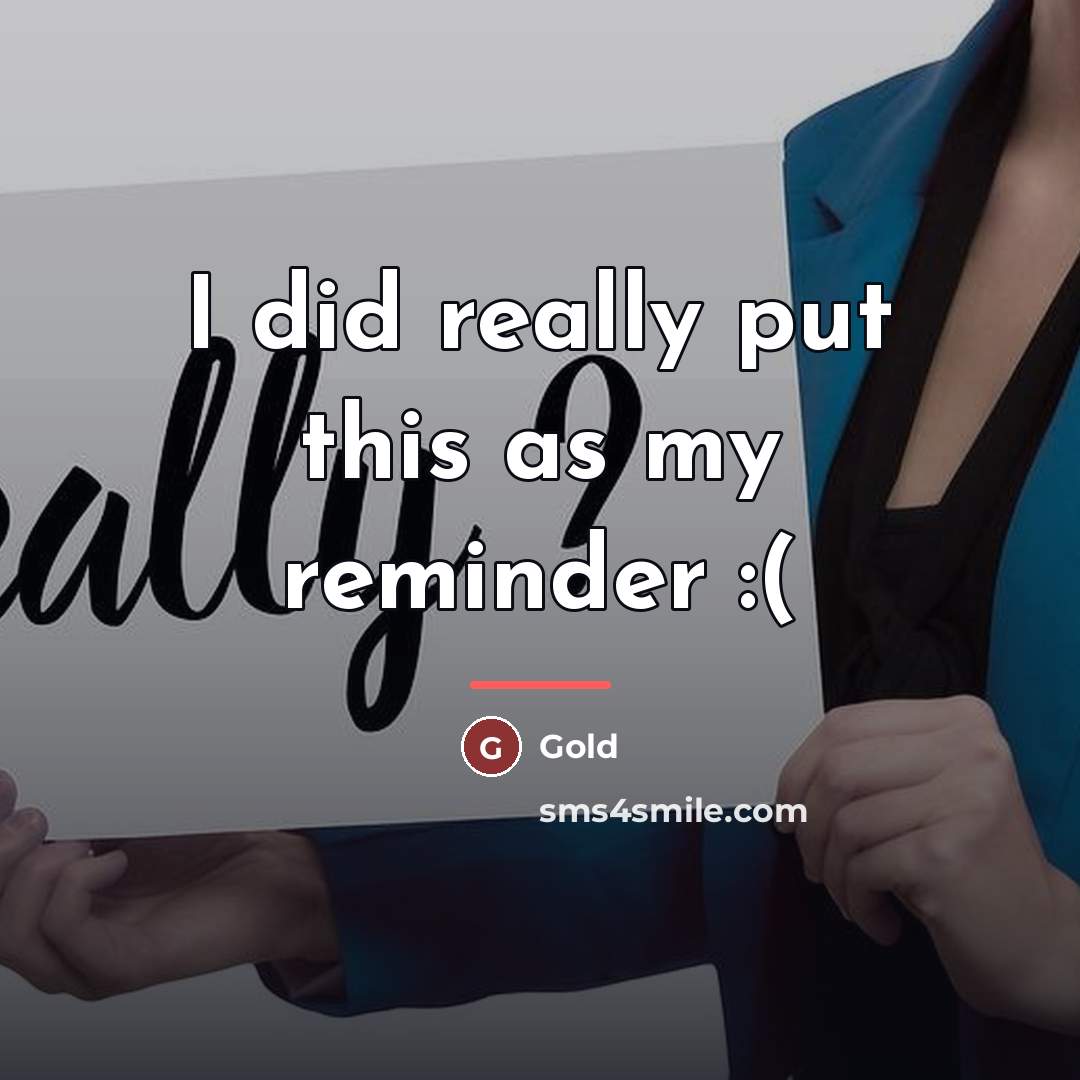 “I did really put this as my reminder :(…” quote by Gold