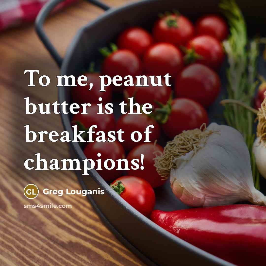 “To me, peanut butter is the breakfast of champions!…” quote by Greg Louganis