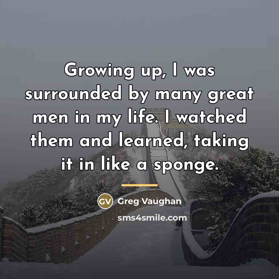 “Growing up, I was surrounded by many great men in…” quote by Greg Vaughan
