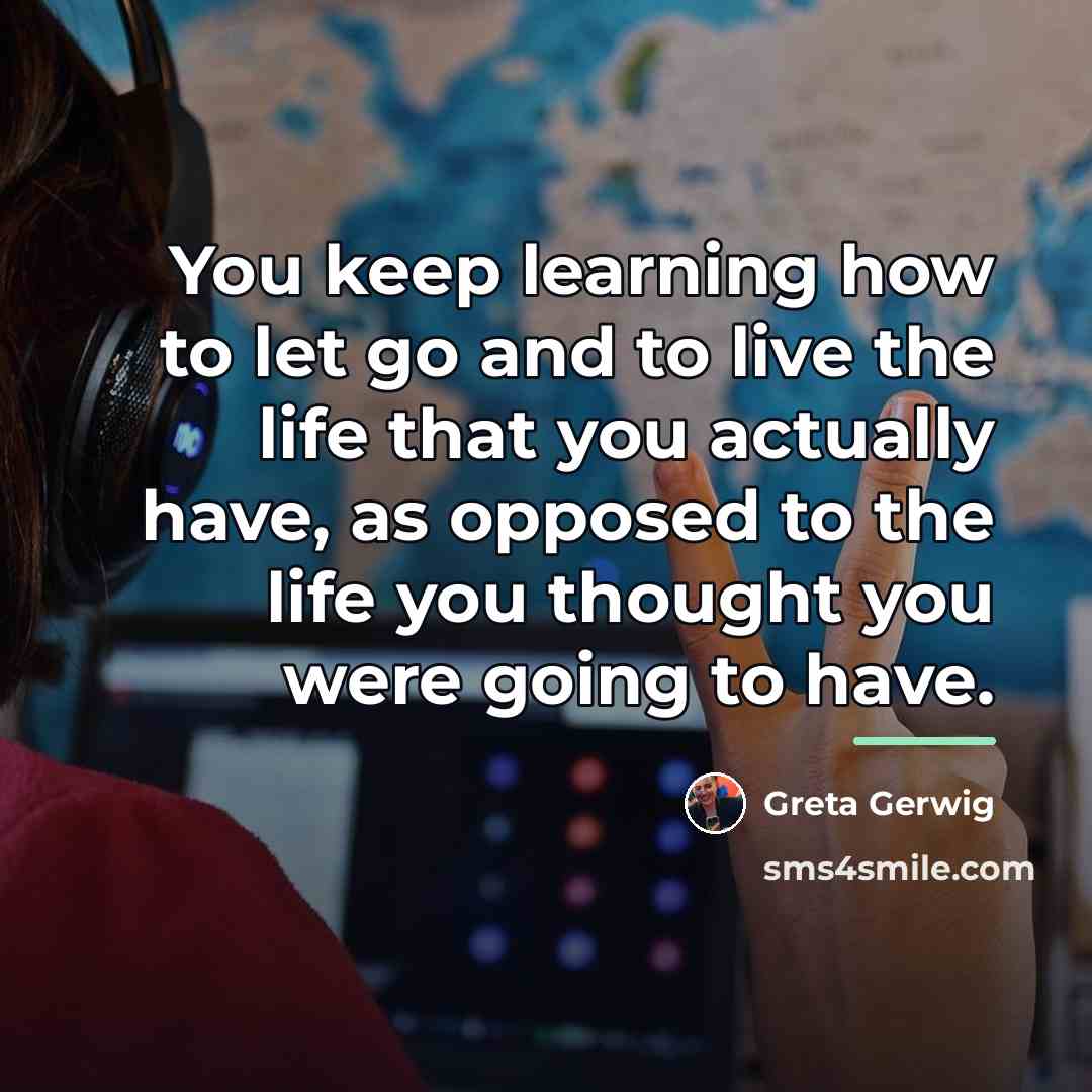 “You keep learning how to let go and to live…” quote by Greta Gerwig