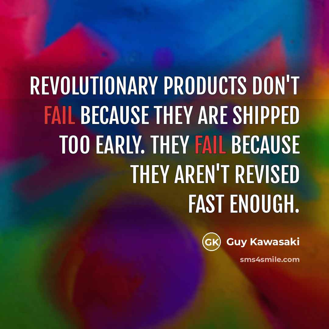 “Revolutionary products don't fail because they are shipped too early.…” quote by Guy Kawasaki