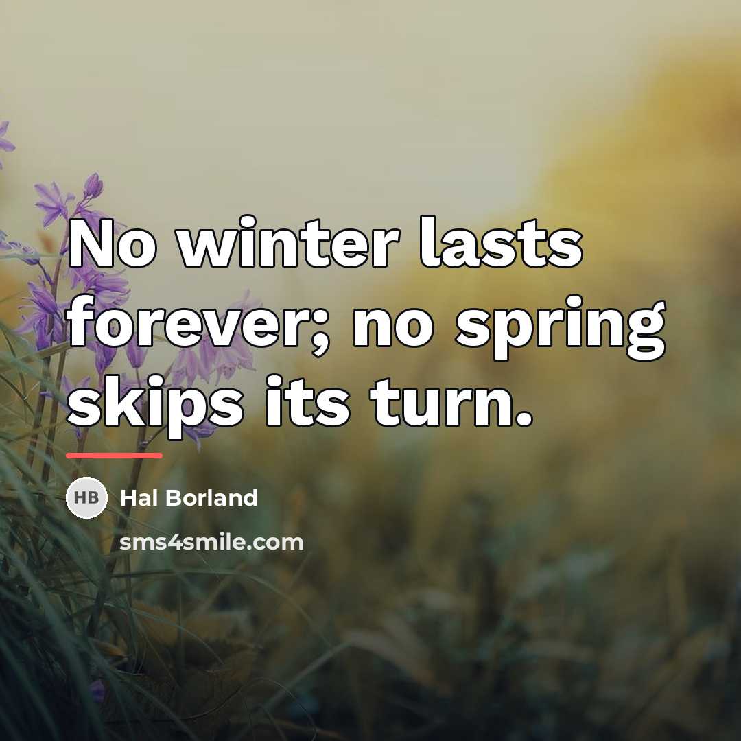 “No winter lasts forever; no spring skips its turn.…” quote by Hal Borland