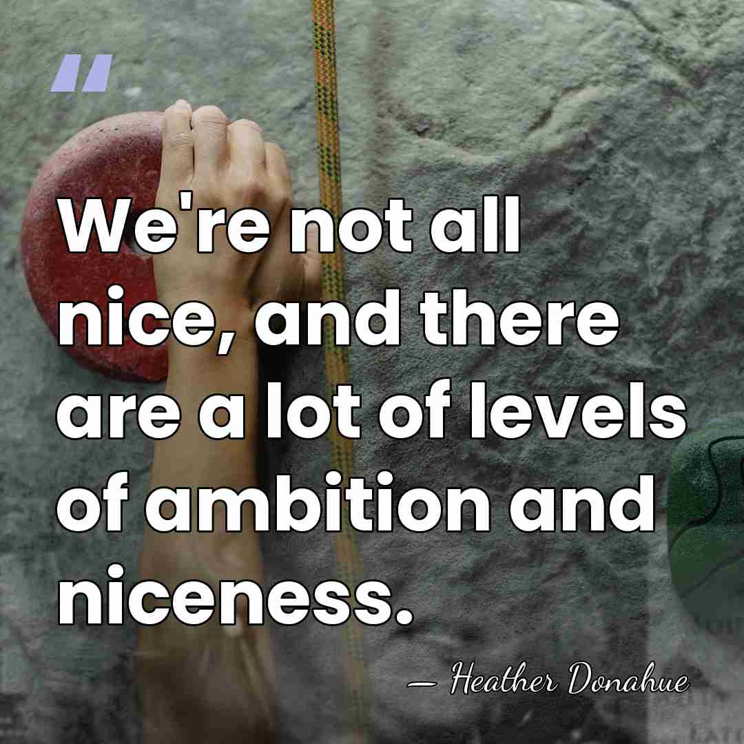 We're not all nice, and there are a lot of levels of&hellip; - Heather Donahue