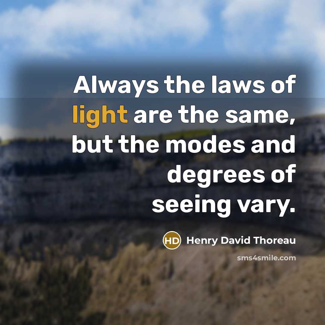 “Always the laws of light are the same, but the…” quote by Henry David Thoreau
