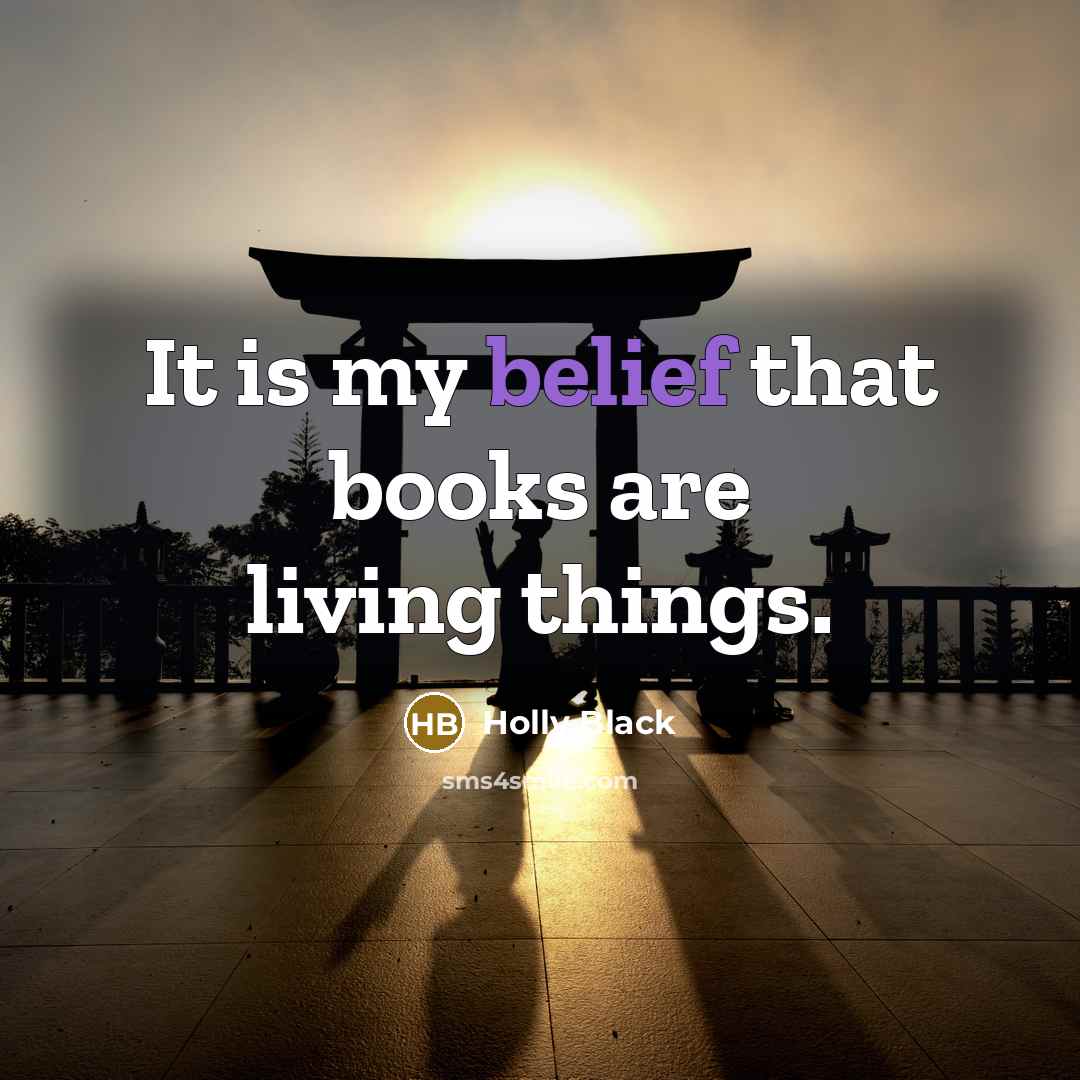 “It is my belief that books are living things.…” quote by Holly Black