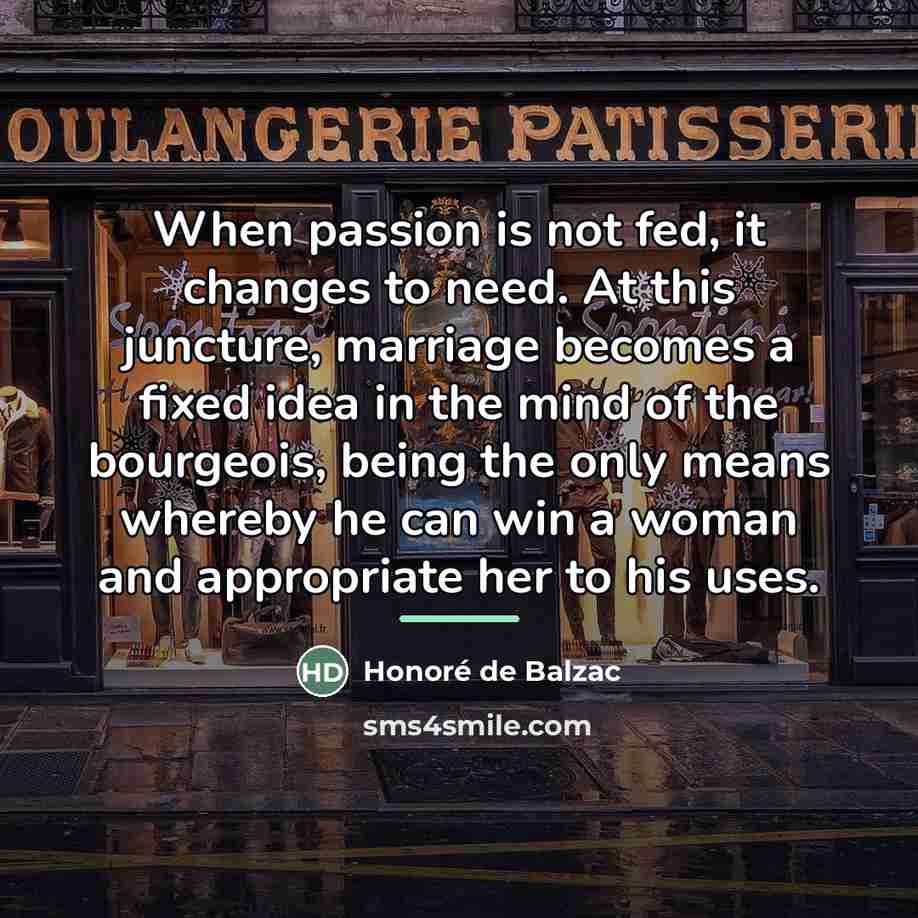 “When passion is not fed, it changes to need. At…” quote by Honore de Balzac
