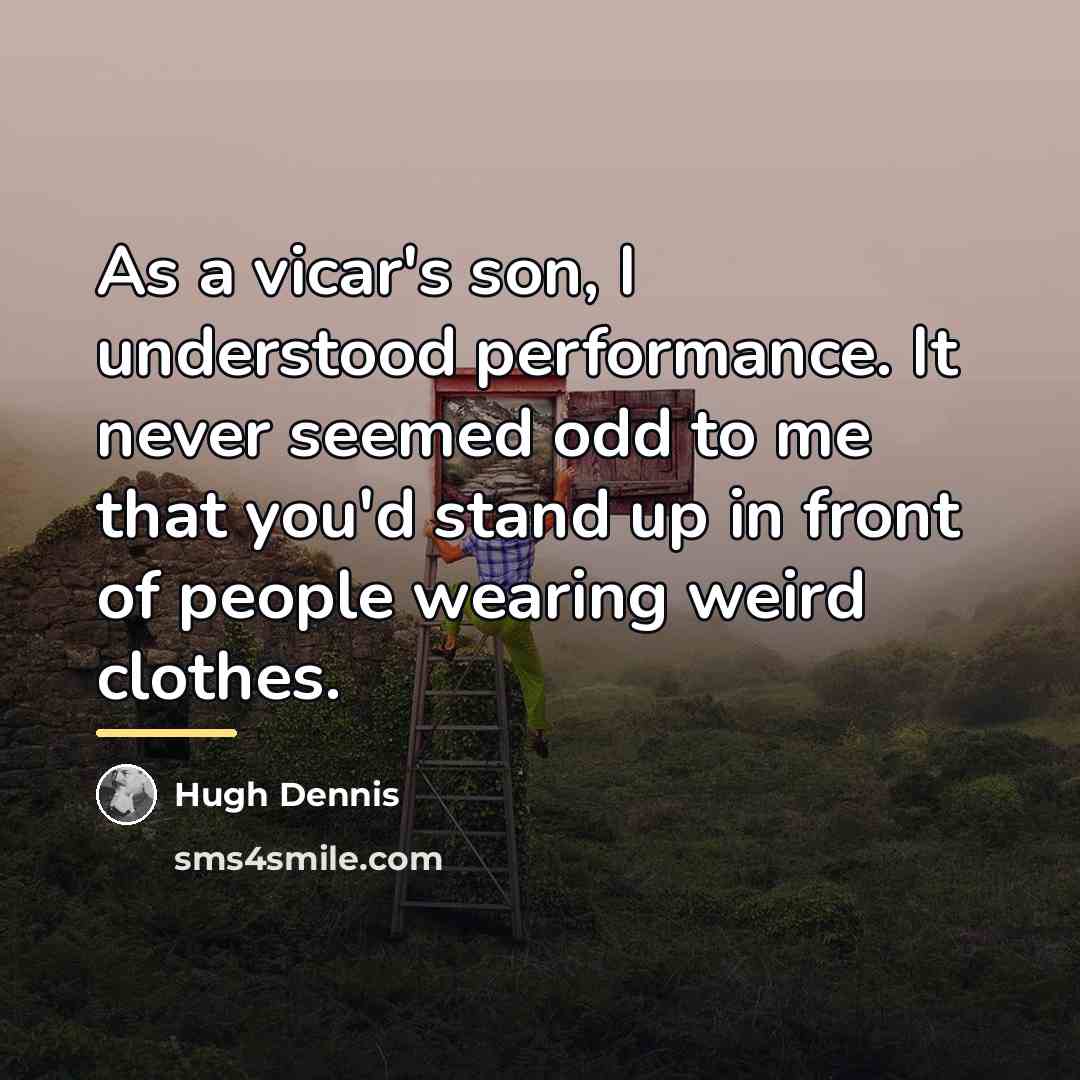 “As a vicar's son, I understood performance. It never seemed…” quote by Hugh Dennis